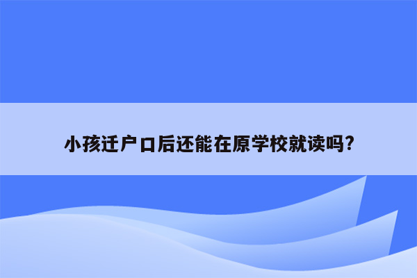 小孩迁户口后还能在原学校就读吗?