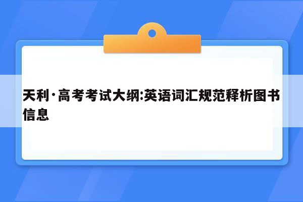 天利·高考考试大纲:英语词汇规范释析图书信息