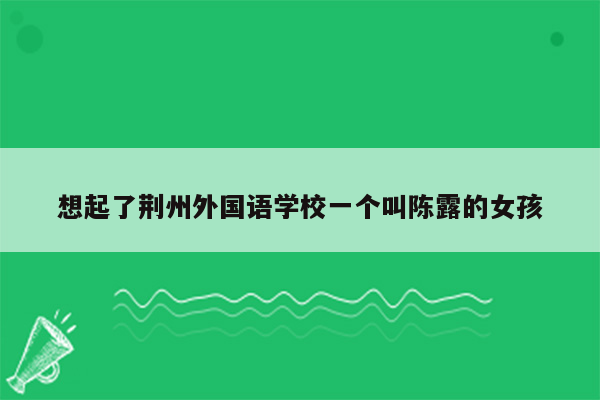 想起了荆州外国语学校一个叫陈露的女孩