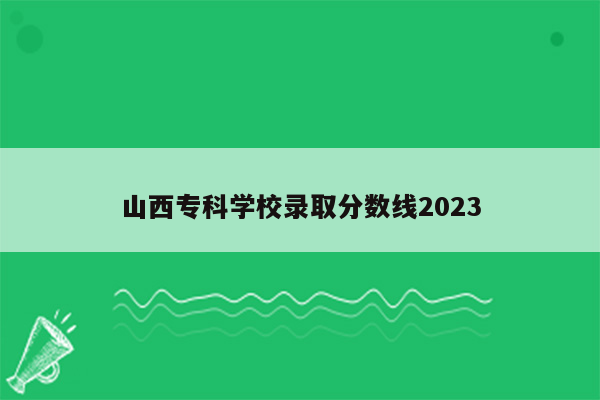 山西专科学校录取分数线2023