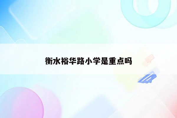 衡水裕华路小学是重点吗