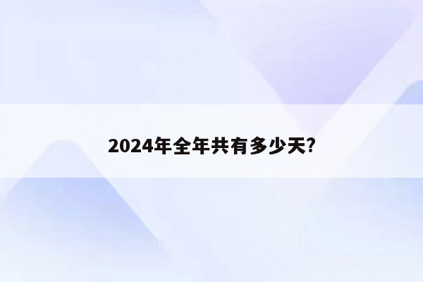 2024年全年共有多少天?