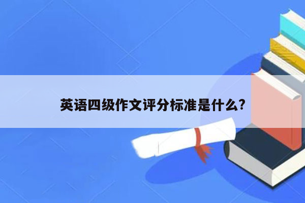 英语四级作文评分标准是什么?