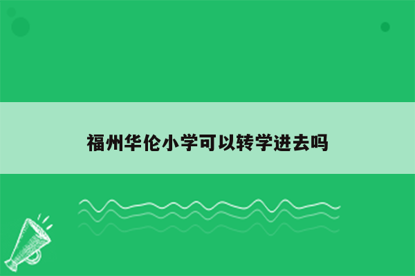 福州华伦小学可以转学进去吗