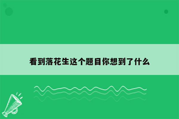 看到落花生这个题目你想到了什么