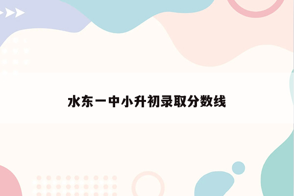 水东一中小升初录取分数线