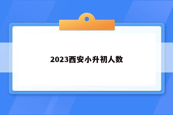 2023西安小升初人数