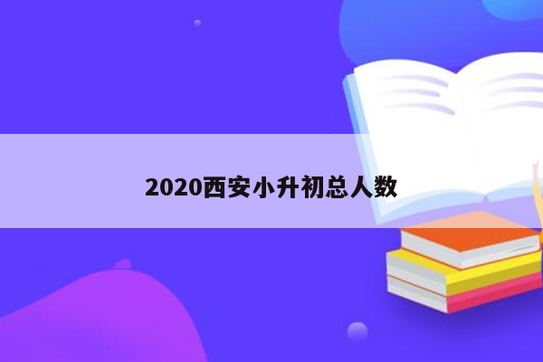 2020西安小升初总人数