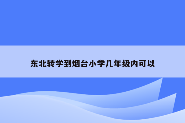 东北转学到烟台小学几年级内可以