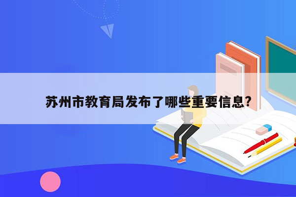 苏州市教育局发布了哪些重要信息?