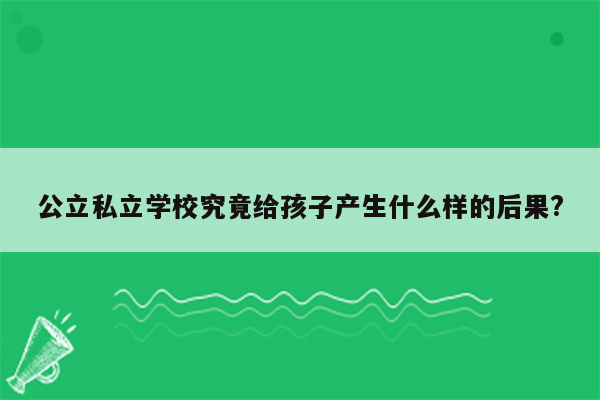 公立私立学校究竟给孩子产生什么样的后果?