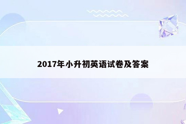 2017年小升初英语试卷及答案