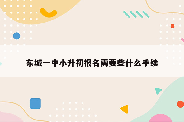 东城一中小升初报名需要些什么手续