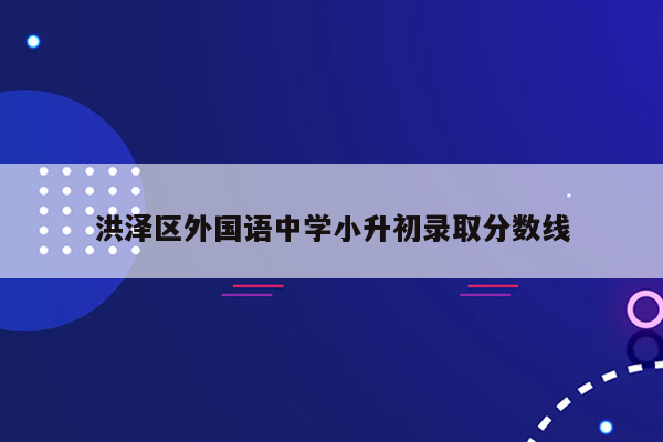 洪泽区外国语中学小升初录取分数线