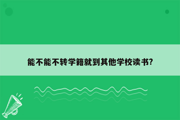 能不能不转学籍就到其他学校读书?