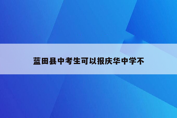 蓝田县中考生可以报庆华中学不