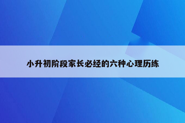 小升初阶段家长必经的六种心理历练