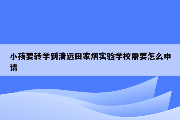 小孩要转学到清远田家炳实验学校需要怎么申请