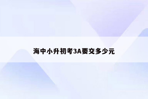 海中小升初考3A要交多少元