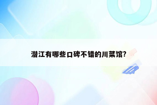 潜江有哪些口碑不错的川菜馆?