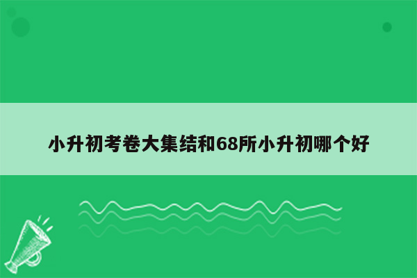 小升初考卷大集结和68所小升初哪个好