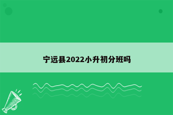 宁远县2022小升初分班吗