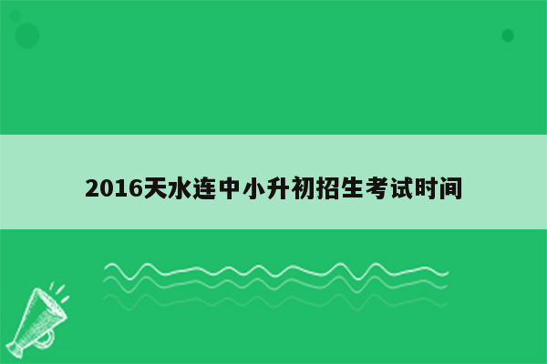 2016天水连中小升初招生考试时间