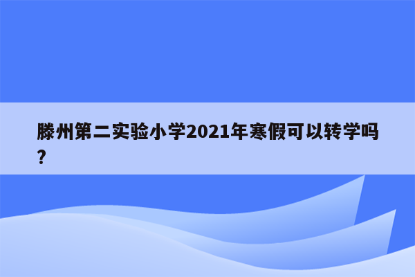 滕州第二实验小学2021年寒假可以转学吗?