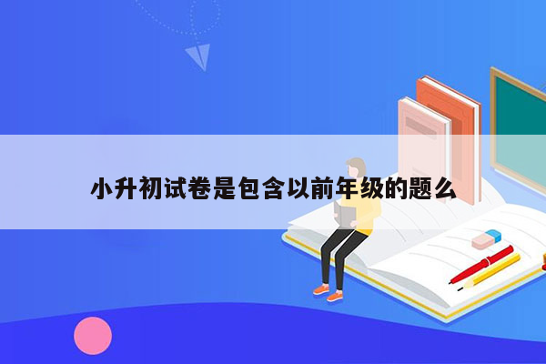 小升初试卷是包含以前年级的题么