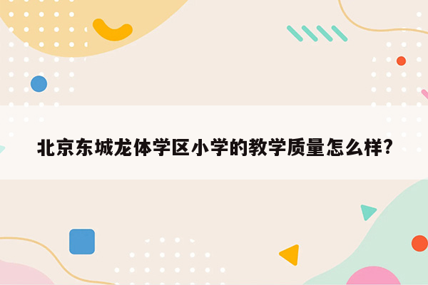 北京东城龙体学区小学的教学质量怎么样?