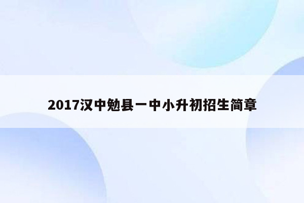 2017汉中勉县一中小升初招生简章