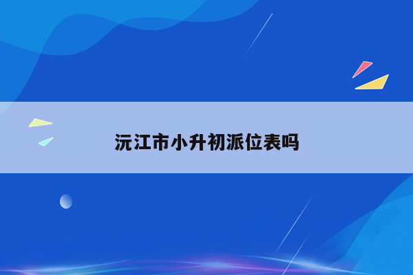 沅江市小升初派位表吗