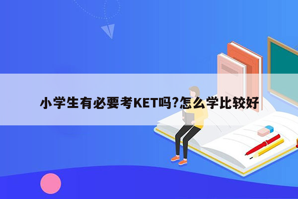 小学生有必要考KET吗?怎么学比较好