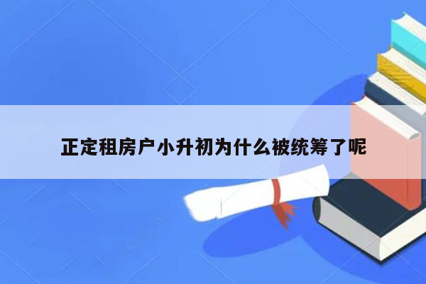 正定租房户小升初为什么被统筹了呢