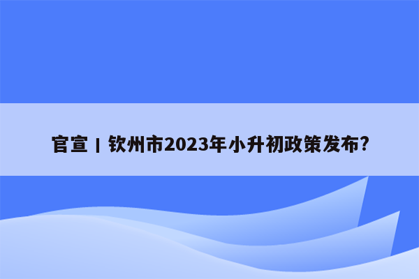 官宣丨钦州市2023年小升初政策发布?