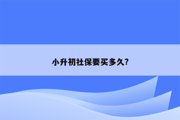 小升初社保要买多久?