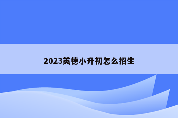 2023英德小升初怎么招生