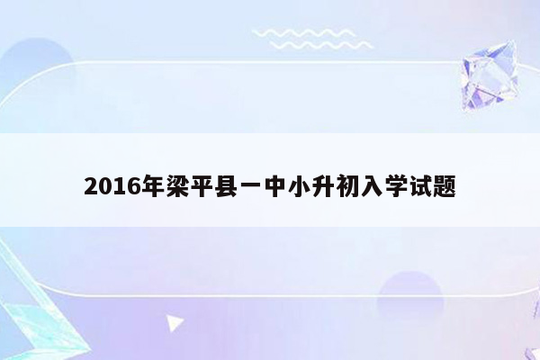 2016年梁平县一中小升初入学试题