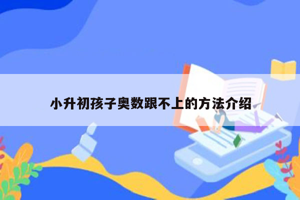 小升初孩子奥数跟不上的方法介绍