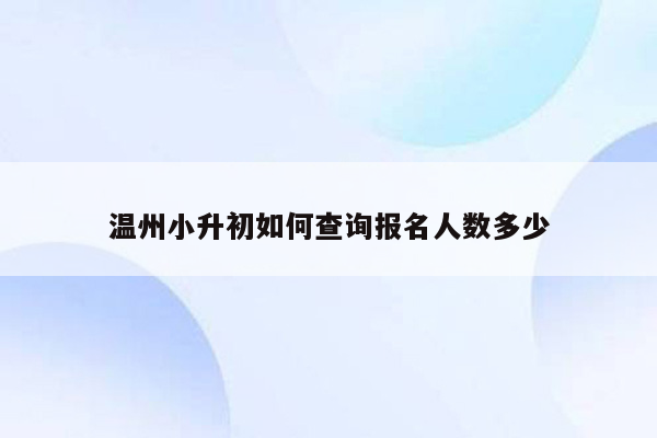 温州小升初如何查询报名人数多少