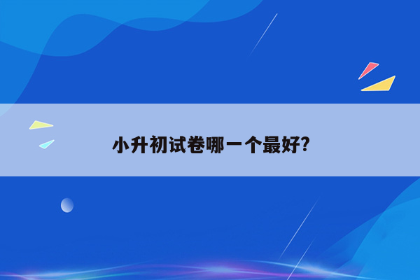 小升初试卷哪一个最好?