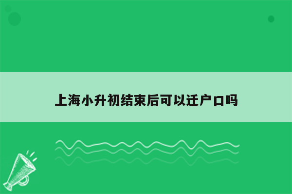 上海小升初结束后可以迁户口吗