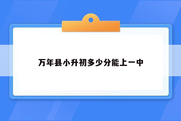 万年县小升初多少分能上一中