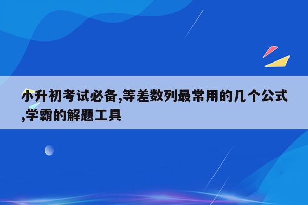 小升初考试必备,等差数列最常用的几个公式,学霸的解题工具