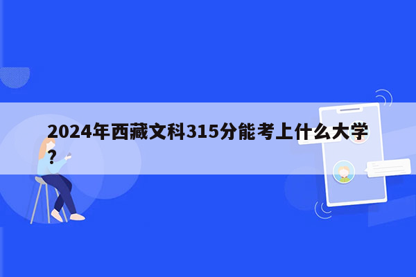 2024年西藏文科315分能考上什么大学?