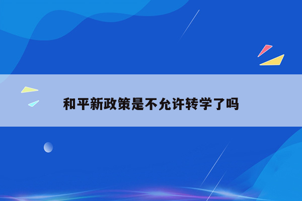 和平新政策是不允许转学了吗