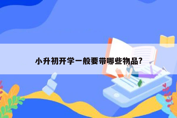 小升初开学一般要带哪些物品?