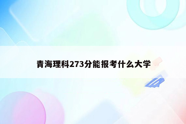 青海理科273分能报考什么大学