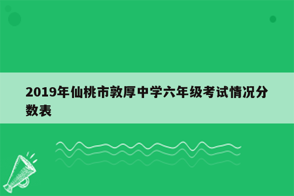 2019年仙桃市敦厚中学六年级考试情况分数表