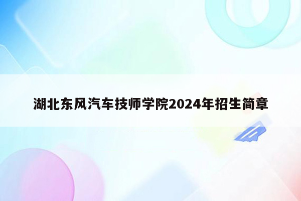 湖北东风汽车技师学院2024年招生简章